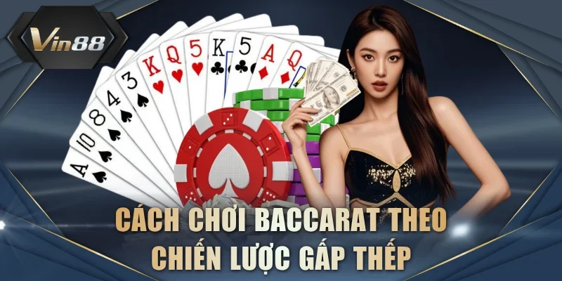 Cách chơi Baccarat theo chiến lược gấp thếp để tăng lợi nhuận