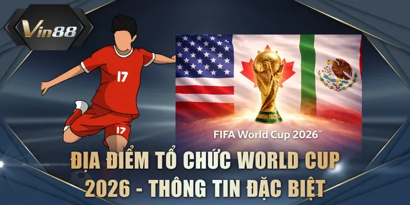 Địa điểm tổ chức World Cup 2026