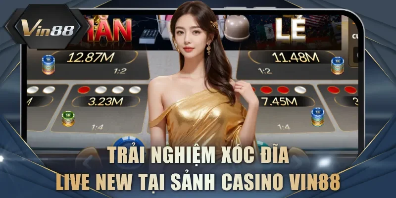 Trải nghiệm Xóc Đĩa Live New tại sảnh Casino VIN88